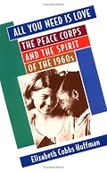 All You Need Is Love: The Peace Corps and the Spirit of the 1960s