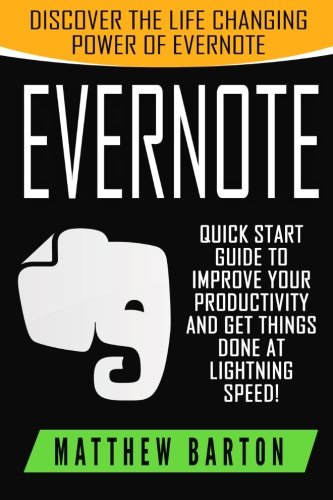 Evernote: Discover The Life Changing Power of Evernote. Quick Start Guide To Improve Your Productivity And Get Things Done At Lightning Speed!