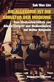 Die Allegorie ist die Armatur der Moderne: Zum Wechselverh&auml;ltnis von Allegoriebegriff und Medientheorie bei Walter Benjamin - Suk Won Lim