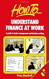 How to- understand finance at work : a guide to better management and decision-making