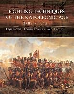 Fighting Techniques of the Napoleonic Age 1792 - 1815: Equipment, Combat Skills, and Tactics