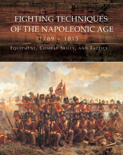 Fighting Techniques of the Napoleonic Age 1792 - 1815: Equipment, Combat Skills, and Tactics
