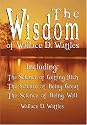 The Wisdom of Wallace D. Wattles - Including: The Science of Getting Rich, The Science of Being Great & The Science of Being Well