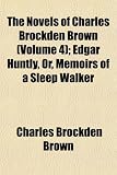The Novels of Charles Brockden Brown (Volume 4); Edgar Huntly, Or, Memoirs of a Sleep Walker