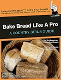 Bake Bread Like A Pro: A Country Girl s Guide (Country Girl s Guides)