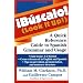Buscalo! (Look It Up!) : A Quick Reference Guide to Spanish Grammar and Usage