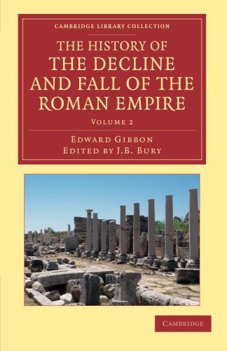 The History of the Decline and Fall of the Roman Empire: Edited in Seven Volumes with Introduction, Notes, Appendices, and Index (Cambridge Library Collection - Classics) (Volume 2)