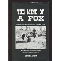 The Mind of a Fox : Cowboy Humor, Pranks, and Practical Jokes (Plus Cowboy Biographies and Pionessr Brand Histories)