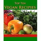 Top Ten Vegan Recipies ~ Simple Solutions Series