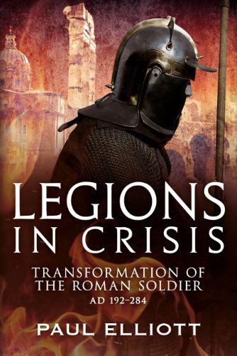 legions in crisis transformation of the roman soldier ad 192 284