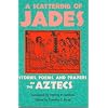 A Scattering of Jades: Stories, Poems, and Prayers of the Aztecs