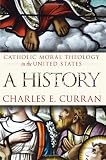 Catholic Moral Theology in the United States: A History (Moral Traditions series)