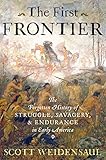 The First Frontier: The Forgotten History of Struggle, Savagery, and Endurance in Early America