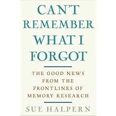 Can't Remember What I Forgot: The Good News from the Front Lines of Memory Research