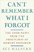 Can't Remember What I Forgot: The Good News from the Front Lines of Memory Research