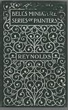 Sir Joshua Reynolds, P.R.A (Bell`s Miniature Series of Painters.)