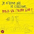 Je n'aime pas le classique, mais �a j'aime bien ! (CD)