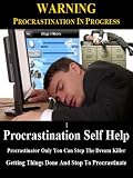 Procrastination Self Help: Procrastinator Only You Can Stop The Dream Killer. Getting Things Done And Stop To Procrastinate.
