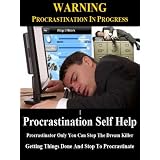 Procrastination Self Help: Procrastinator Only You Can Stop The Dream Killer. Getting Things Done And Stop To Procrastinate. ~ Stan Phillips