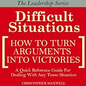 Difficult Situations: How to Turn Arguments into Victories - Maxwell's Leadership Series | [Christopher Maxwell]