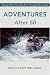 Adventures After 50: Doing More Than You Ever Thought You Could