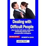 dealing with difficult people how to deal with nasty customers demanding bosses and uncooperative colleagues