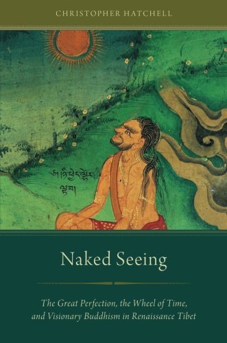 naked seeing the great perfection the wheel of time and visionary buddhism in renaissance tibet