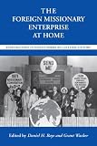 The Foreign Missionary Enterprise at Home: Explorations in North American Cultural History (Religion & American Culture)