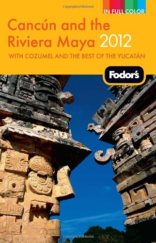 Fodor's Cancun and the Riviera Maya 2012: with Cozumel and the Best of the Yucatan (Full-color Travel Guide)