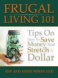 Frugal Living 101: Tips on How to Save Money and Stretch a Dollar