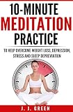 Meditation:10-Minute Meditation Practice: To Help Overcome Weight Loss Problems, Depression, Stress and Sleep Deprivation (Meditation, Yoga, Meditation For Beginners, Anxiety)