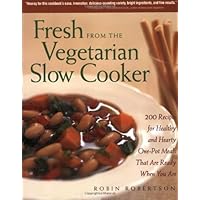 Fresh from the Vegetarian Slow Cooker: 200 Recipes for Healthy and Hearty One-Pot Meals That Are Ready When You Are