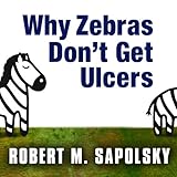 Why Zebras Don't Get Ulcers: The Acclaimed Guide to Stress, Stress-Related Diseases, and Coping - Now Revised and Updated Why Zebras Don't Get Ulcers: The Acclaimed Guide to Stress, Stress-Related Diseases, and Coping - Now Revised and Updated