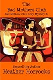 The Bad Mothers Club (The Bad Mothers Club Cozy Mystery #1) Books