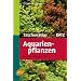 Taschenatlas Aquarienpflanzen: Das Aquarium von A - Z. 200 Arten f�r das Aquarium