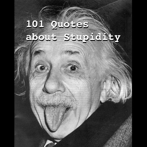 101 Quotes on Stupidity