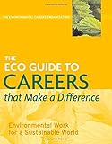 The ECO Guide to Careers that Make a Difference: Environmental Work For A Sustainable World (The Environmental Careers Organization)