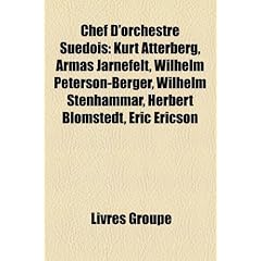 Chef D'Orchestre Sudois: Kurt Atterberg, Armas Jrnefelt, Wilhelm Peterson-Berger, Wilhelm Stenhammar, Herbert Blomstedt, Eric Ericson