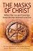 The Masks of Christ: Behind the Lies and Cover-ups About the Man Believed to be God