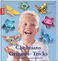 Christians Origami-Tricks: Papierfaltspa&szlig; f&uuml;r kreative Kinderh&auml;nde. Mit Deutschlands j&uuml;ngstem Origami-Autor