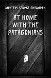 At home with the Patagonians: a years wanderings over untrodden ground from the straits of Magellan to the Rio Negro