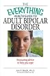 The Everything Health Guide to Adult Bipolar Disorder: Reassuring Advice to Help You Cope (Everything: Health and Fitness)