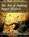 The Art of Making Paper Flowers by Jane Morris
