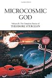 Microcosmic God: Volume II: The Complete Stories of Theodore Sturgeon