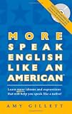 More Speak English Like an American: Learn More Idioms & Expressions That Will Help You Speak Like a Native!
