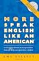 More Speak English Like an American: Learn More Idioms & Expressions That Will Help You Speak Like a Native!