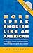 More Speak English Like an American: Learn More Idioms & Expressions That Will Help You Speak Like a Native!