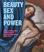 Beauty, Sex and Power: A Story of Debauchery and Decadent Art at the Late Stuart Court (1660-1714)