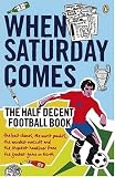 When Saturday Comes: The Half Decent Football Book
