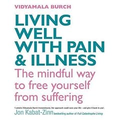Living Well with Pain and Illness: The Mindful Way to Free Yourself from Suffering